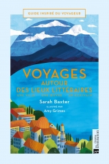 voyages autour des lieux littéraires, guide inspiré du voyageur, une ville une oeuvre un écrivain, Sarah Baxter, Amy grimes, guide de voyage, books about books