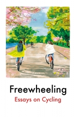 freewheeling,essays on cycling,daunt books,daunt books essays,imogen binnie,xani byrne,aniefiok ekpoudom,yara rodrigues fowler,mina holland,annie lord,moya lothian-mclean,jon mcgregor,dervla murphy,david o'doherty,jini reddy,ashleigh young