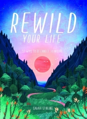 rewild your life, Sarah Stirling, Amy Grimes, nature writing, renouer avec la nature, illustrations, reconnect to nature, en plein air